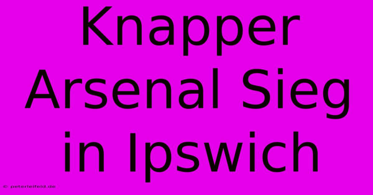 Knapper Arsenal Sieg In Ipswich