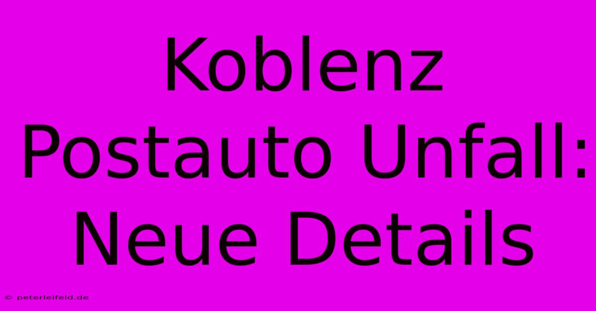 Koblenz Postauto Unfall: Neue Details