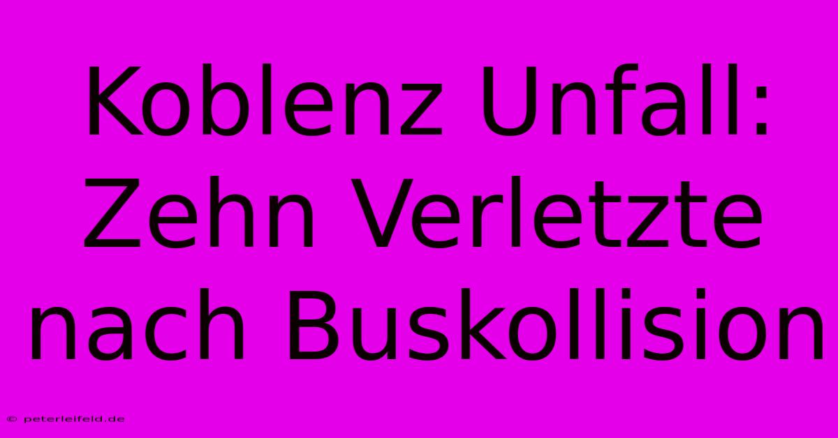 Koblenz Unfall: Zehn Verletzte Nach Buskollision