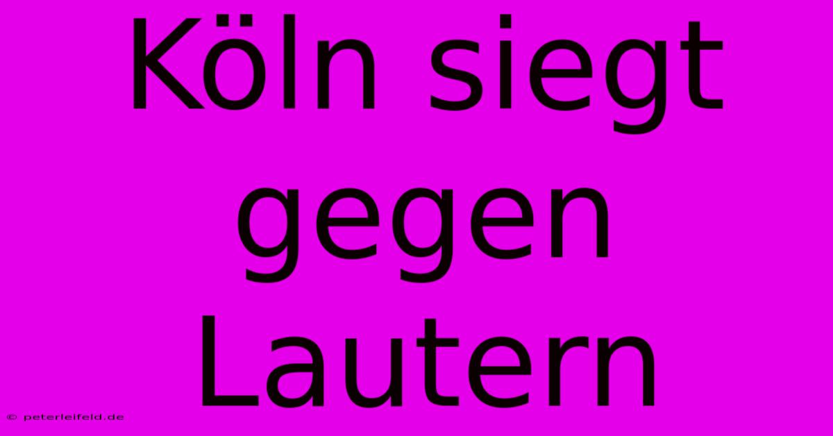 Köln Siegt Gegen Lautern