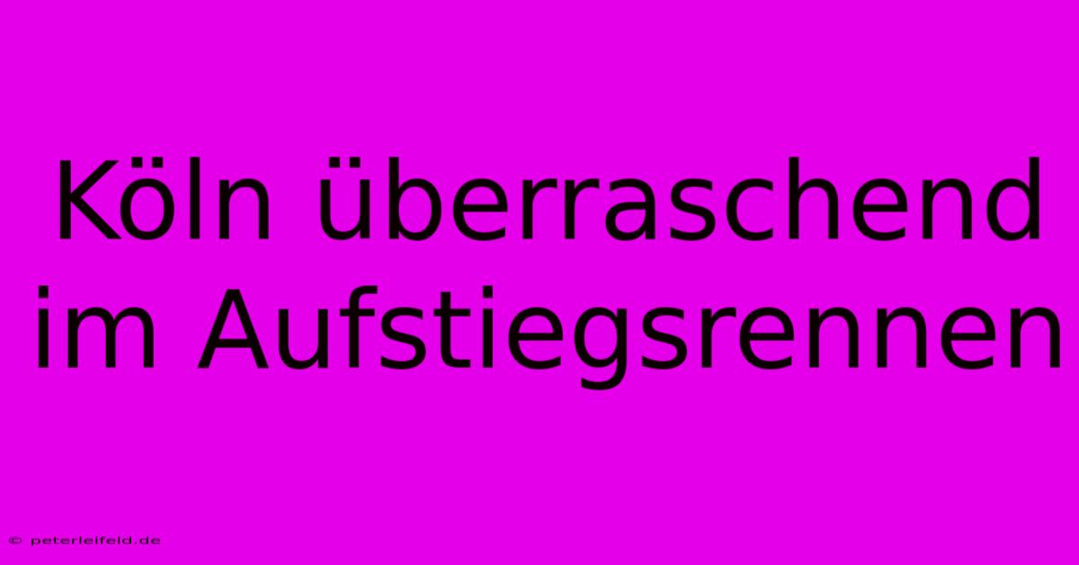 Köln Überraschend Im Aufstiegsrennen