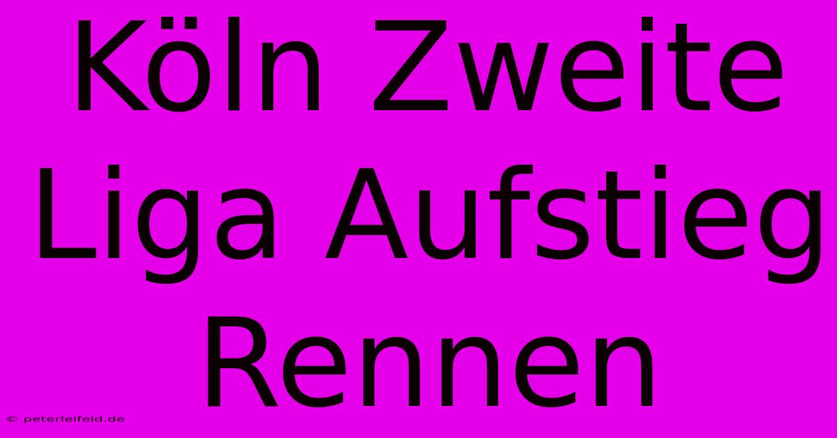 Köln Zweite Liga Aufstieg Rennen