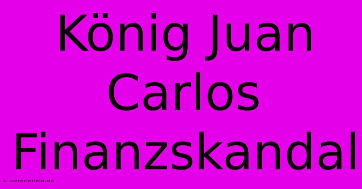 König Juan Carlos Finanzskandal