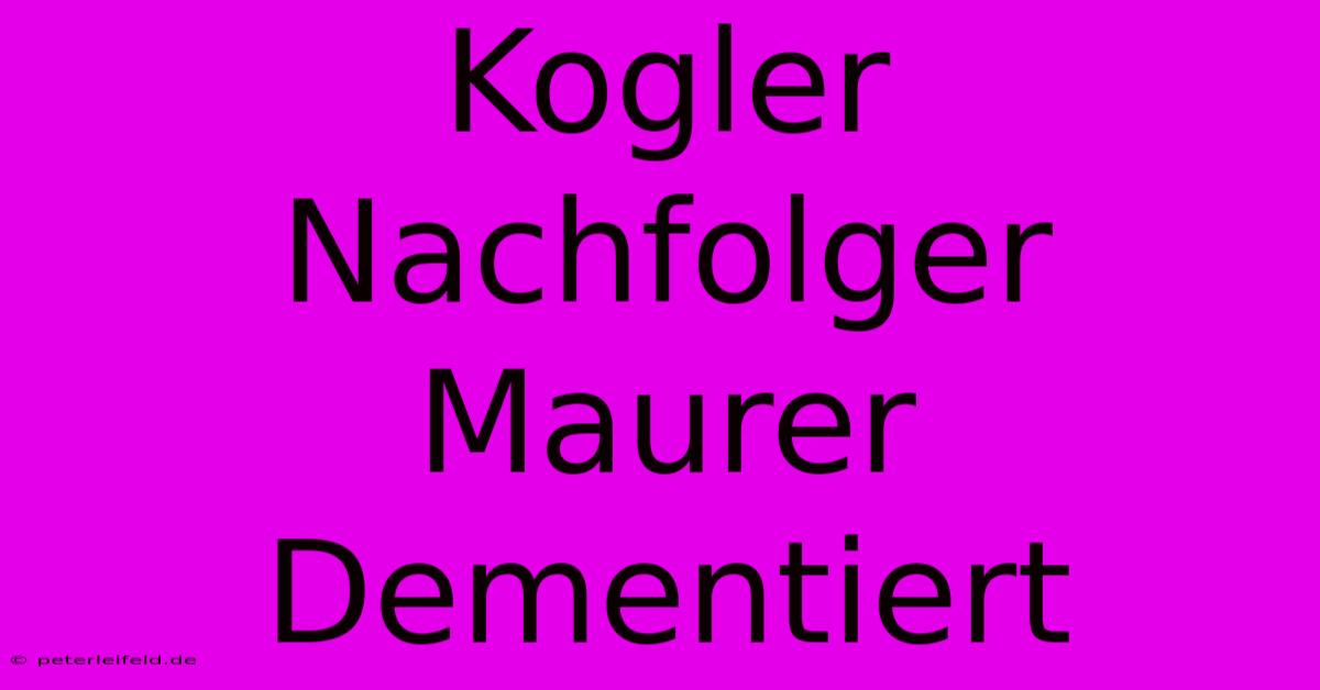 Kogler Nachfolger Maurer Dementiert