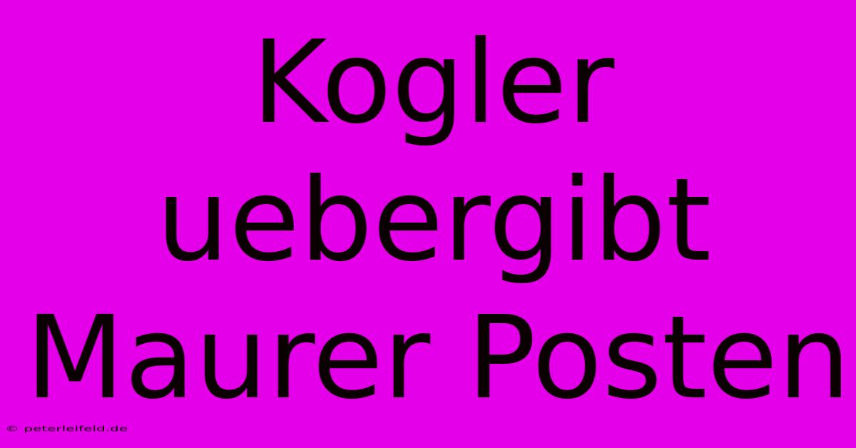 Kogler Uebergibt Maurer Posten