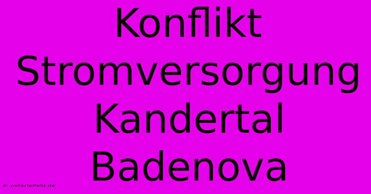 Konflikt Stromversorgung Kandertal Badenova