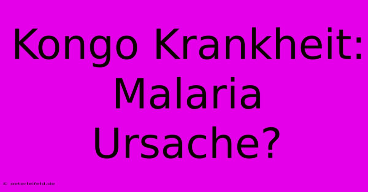 Kongo Krankheit: Malaria Ursache?