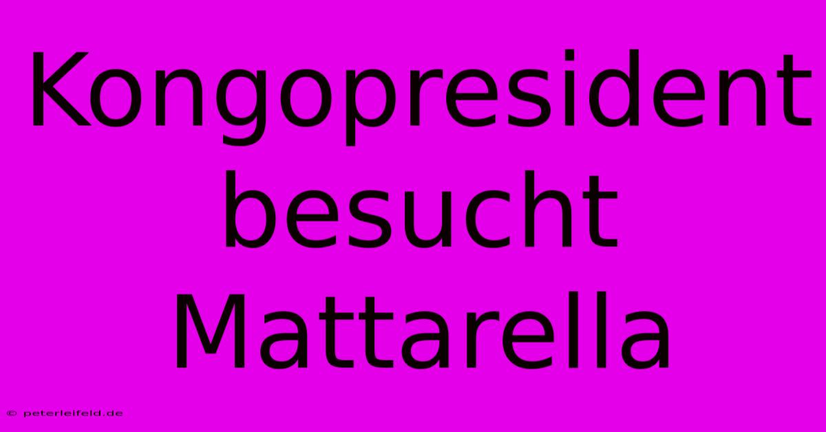 Kongopresident Besucht Mattarella