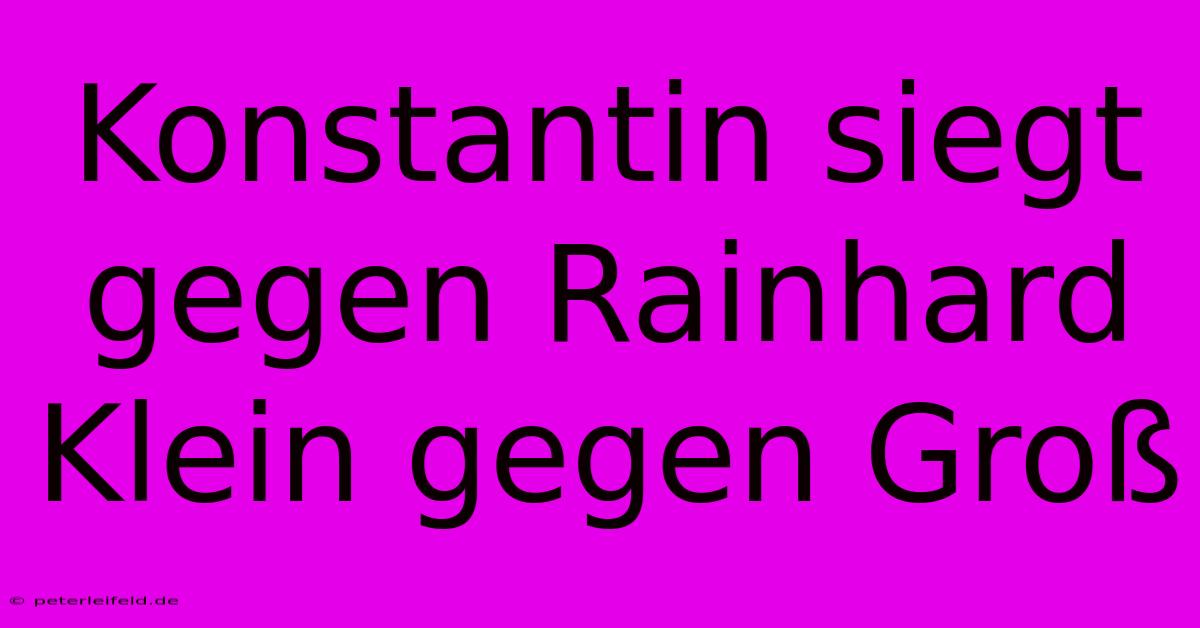 Konstantin Siegt Gegen Rainhard Klein Gegen Groß