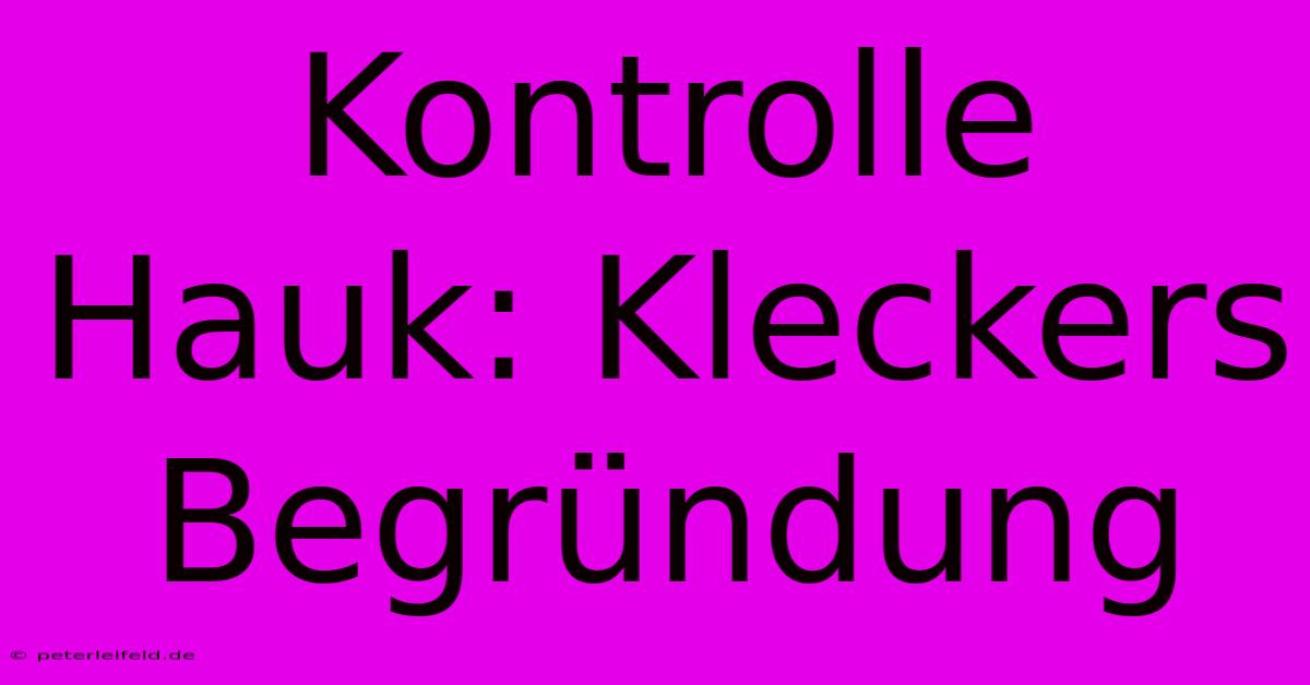 Kontrolle Hauk: Kleckers Begründung