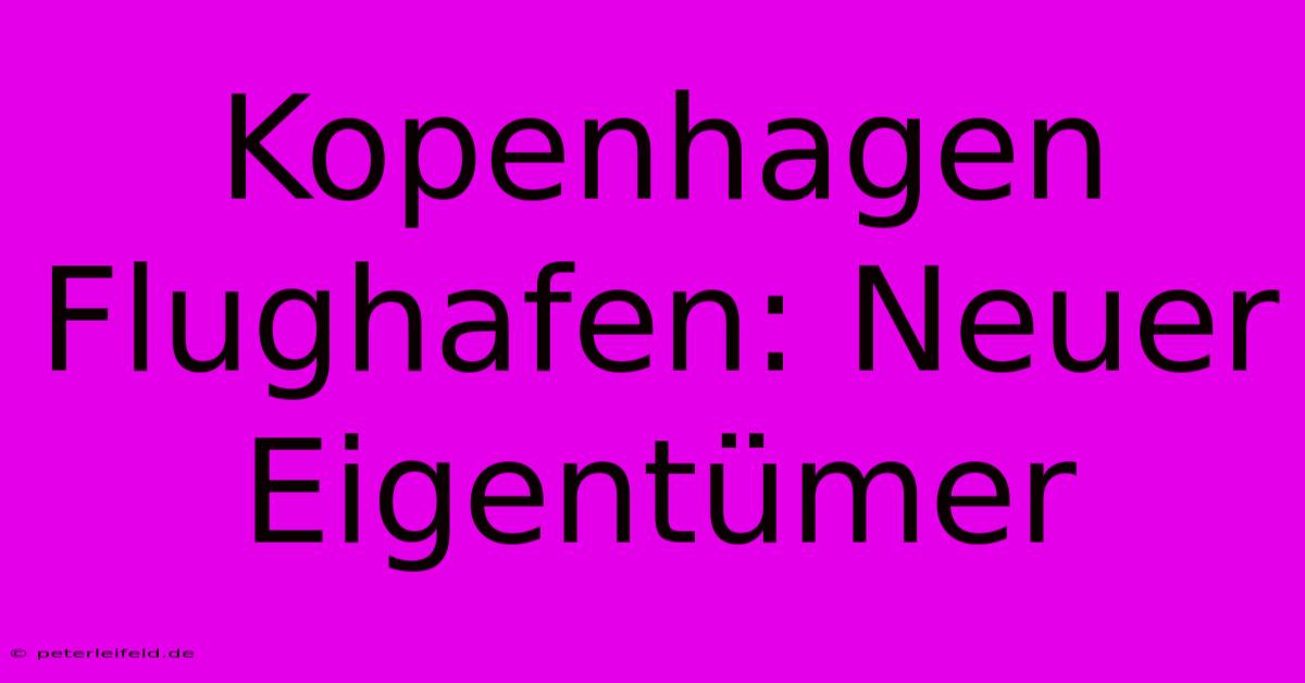 Kopenhagen Flughafen: Neuer Eigentümer