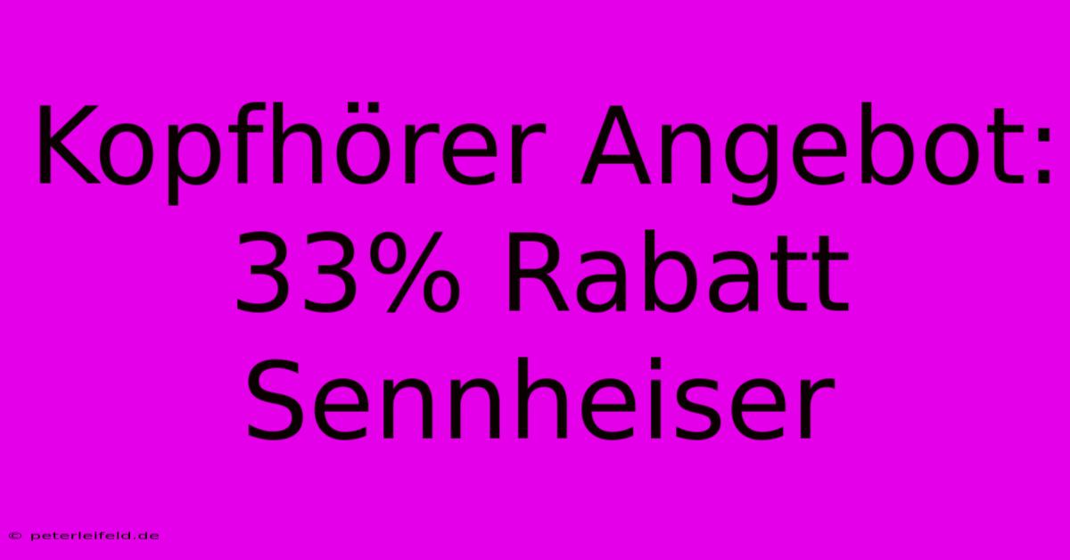 Kopfhörer Angebot: 33% Rabatt Sennheiser