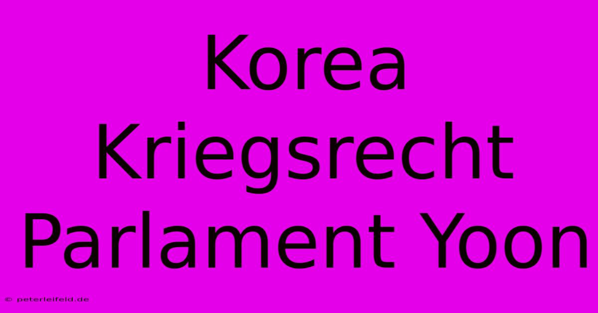 Korea Kriegsrecht Parlament Yoon