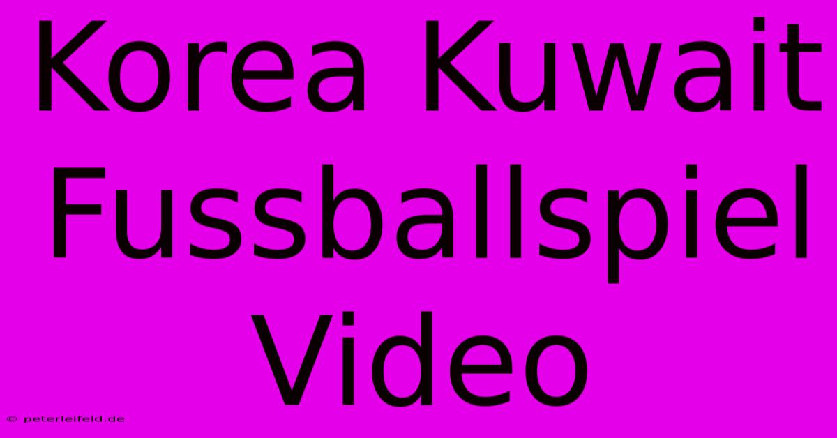 Korea Kuwait Fussballspiel Video