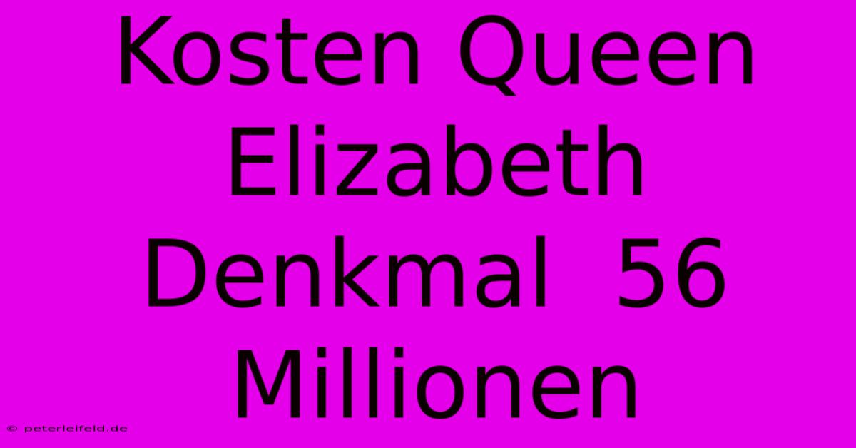 Kosten Queen Elizabeth Denkmal  56 Millionen