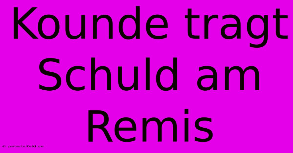 Kounde Tragt Schuld Am Remis