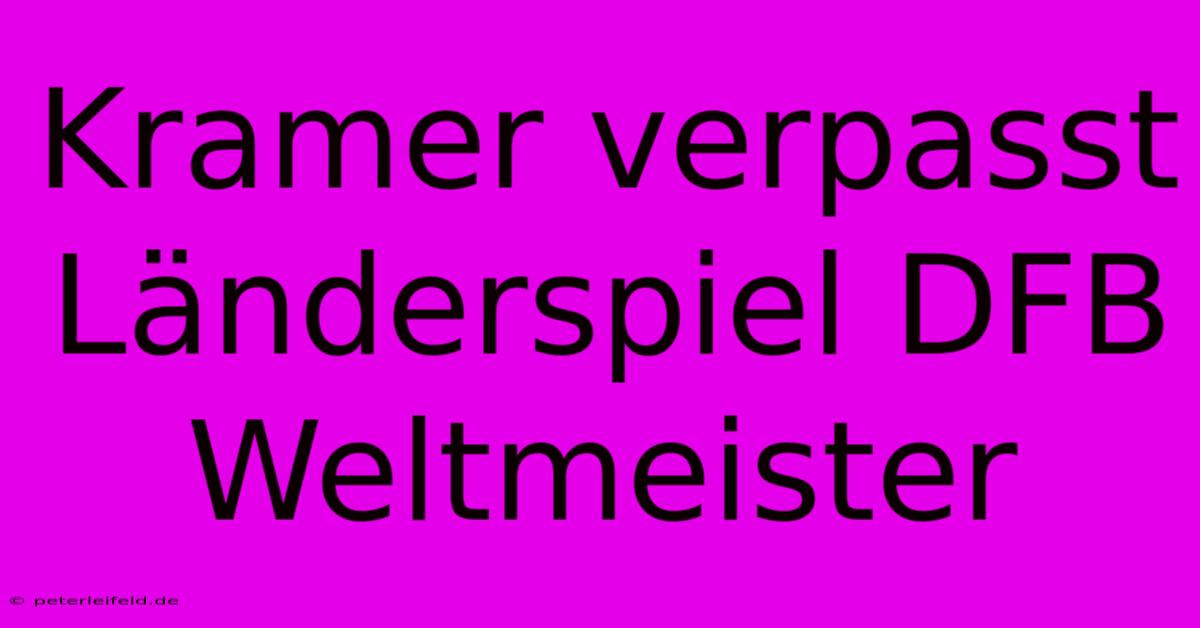 Kramer Verpasst Länderspiel DFB Weltmeister