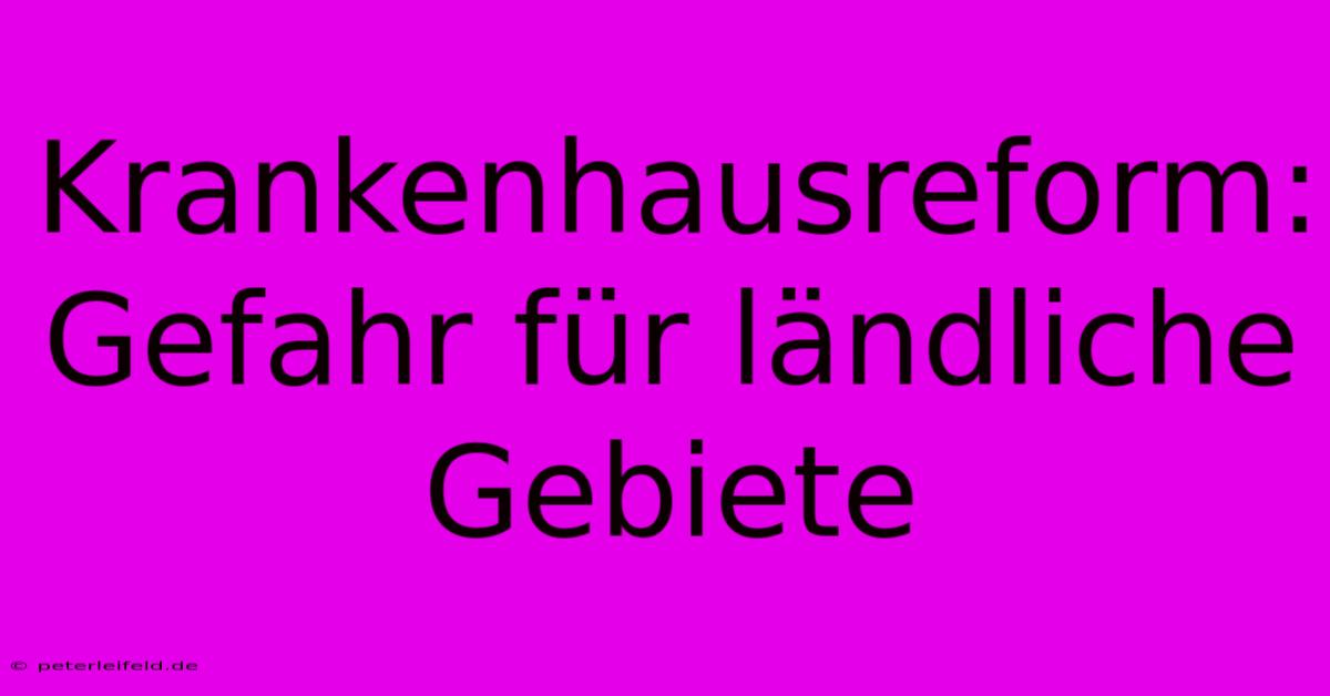 Krankenhausreform: Gefahr Für Ländliche Gebiete