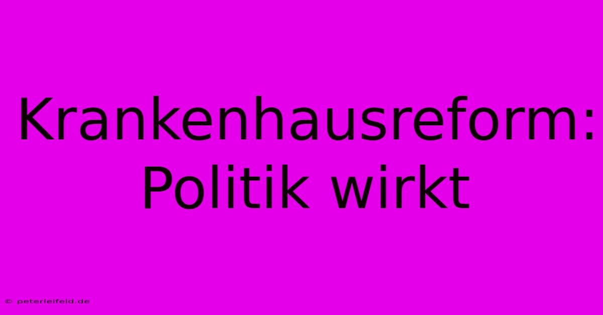 Krankenhausreform: Politik Wirkt