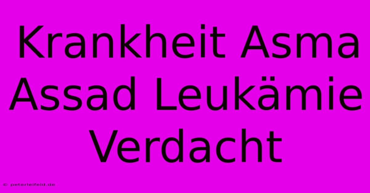 Krankheit Asma Assad Leukämie Verdacht