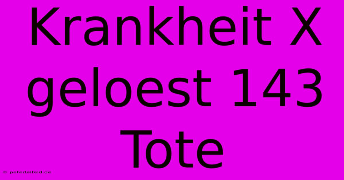 Krankheit X Geloest 143 Tote