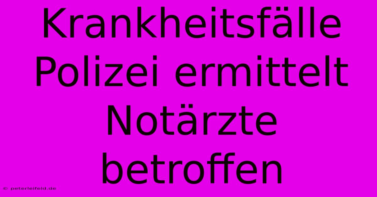 Krankheitsfälle Polizei Ermittelt Notärzte Betroffen