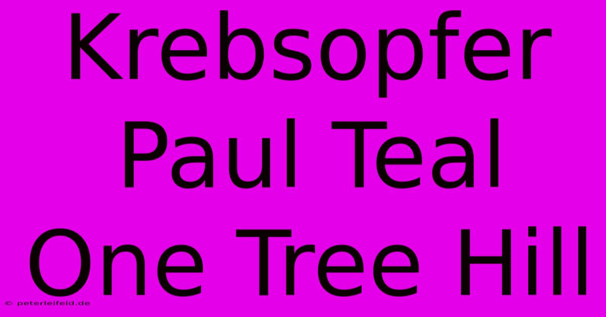 Krebsopfer Paul Teal One Tree Hill