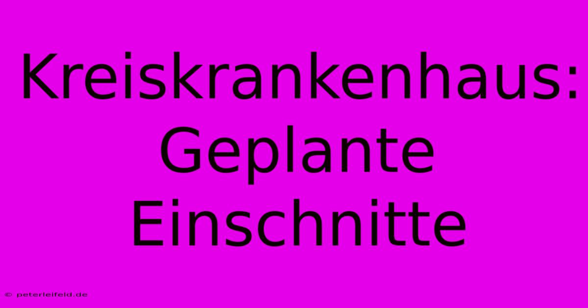 Kreiskrankenhaus:  Geplante Einschnitte