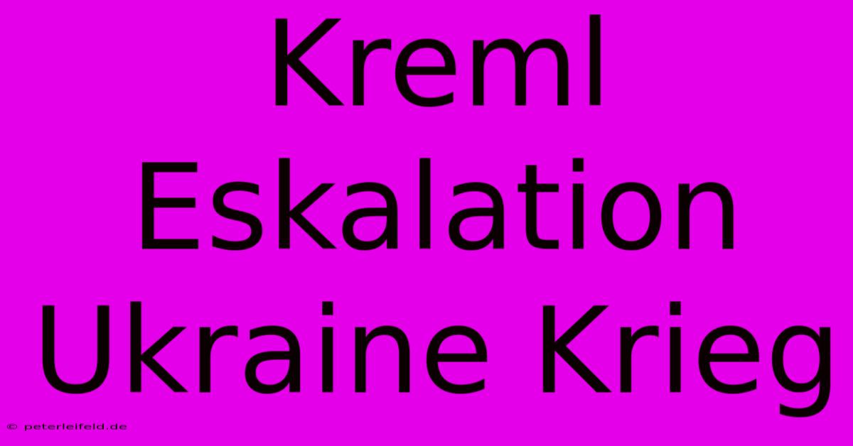 Kreml Eskalation Ukraine Krieg