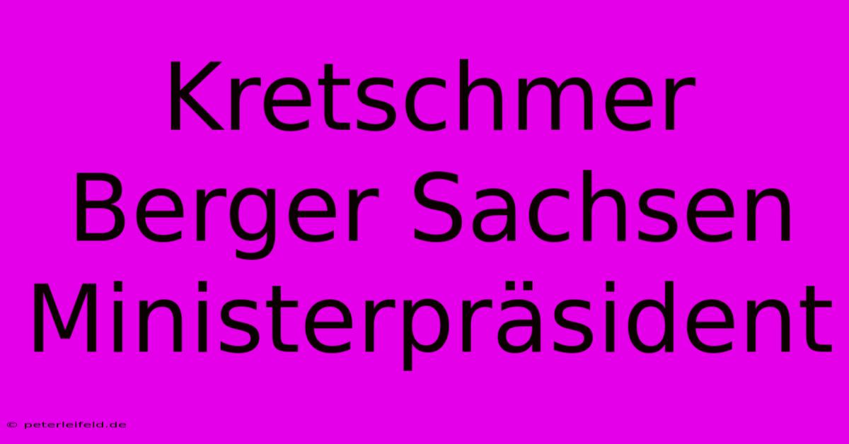 Kretschmer Berger Sachsen Ministerpräsident