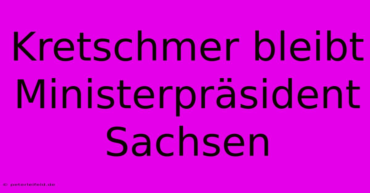 Kretschmer Bleibt Ministerpräsident Sachsen