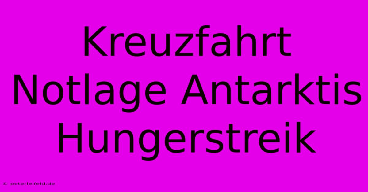 Kreuzfahrt Notlage Antarktis Hungerstreik