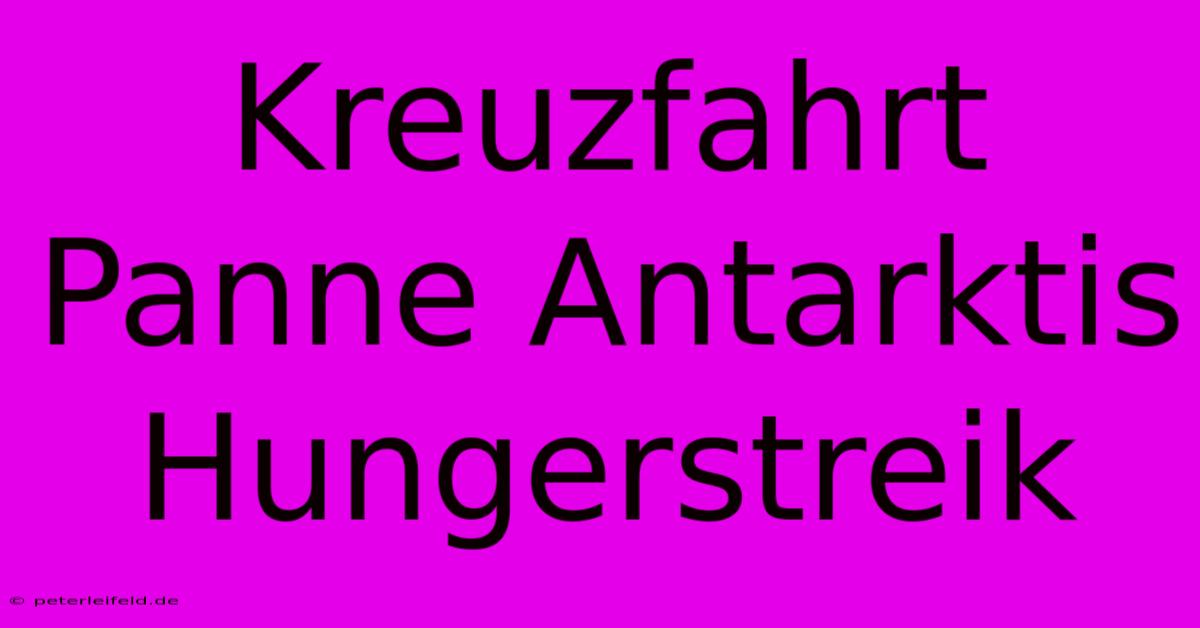 Kreuzfahrt Panne Antarktis Hungerstreik