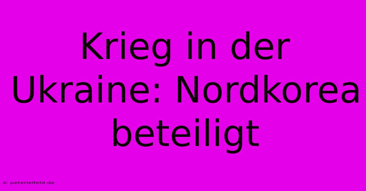 Krieg In Der Ukraine: Nordkorea Beteiligt