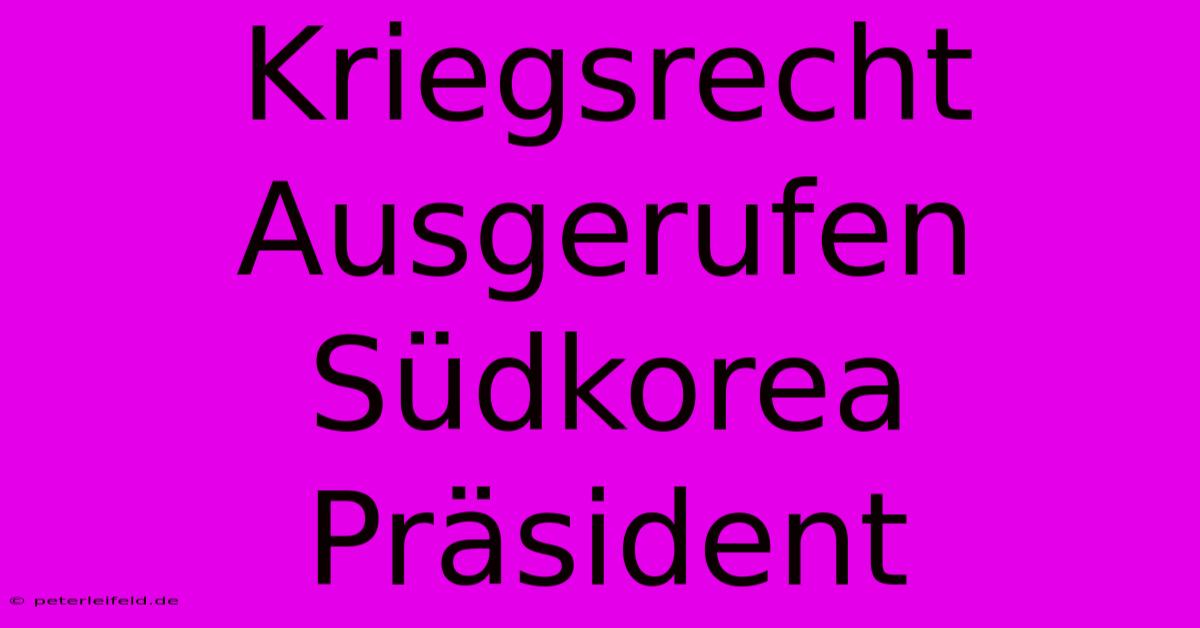 Kriegsrecht Ausgerufen Südkorea Präsident