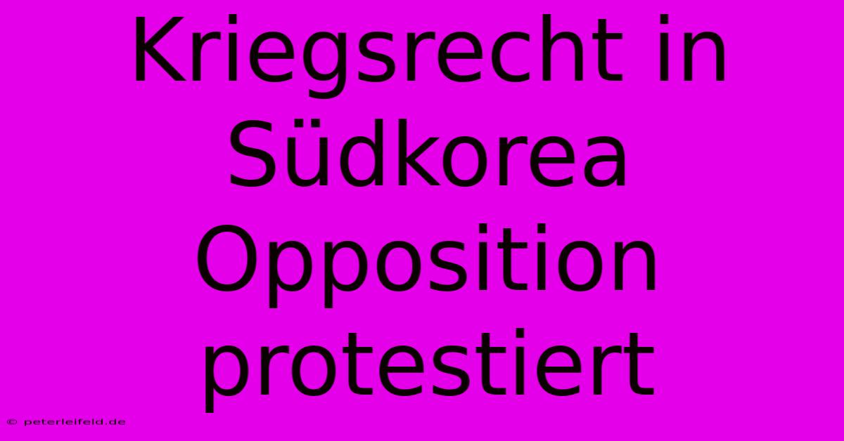 Kriegsrecht In Südkorea Opposition Protestiert