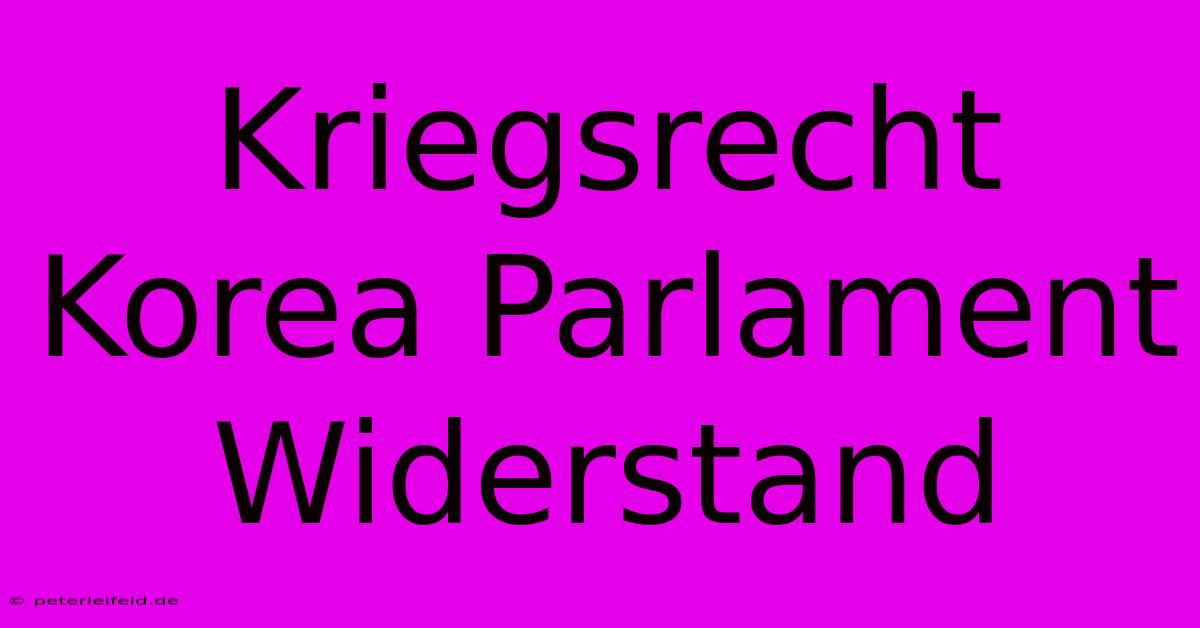 Kriegsrecht Korea Parlament Widerstand