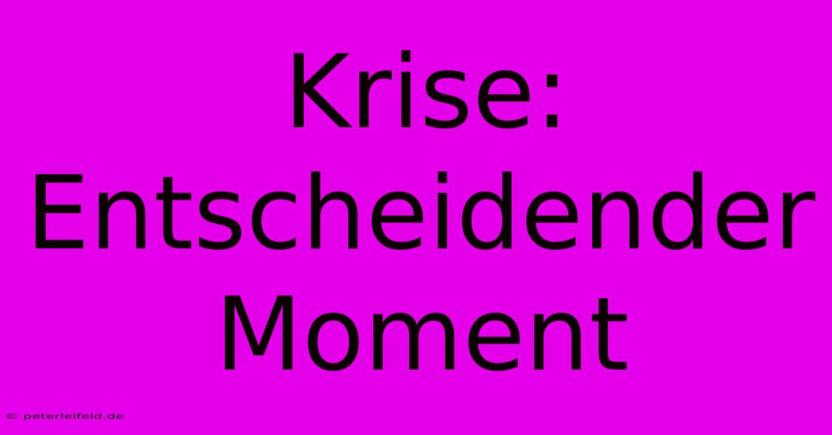 Krise: Entscheidender Moment