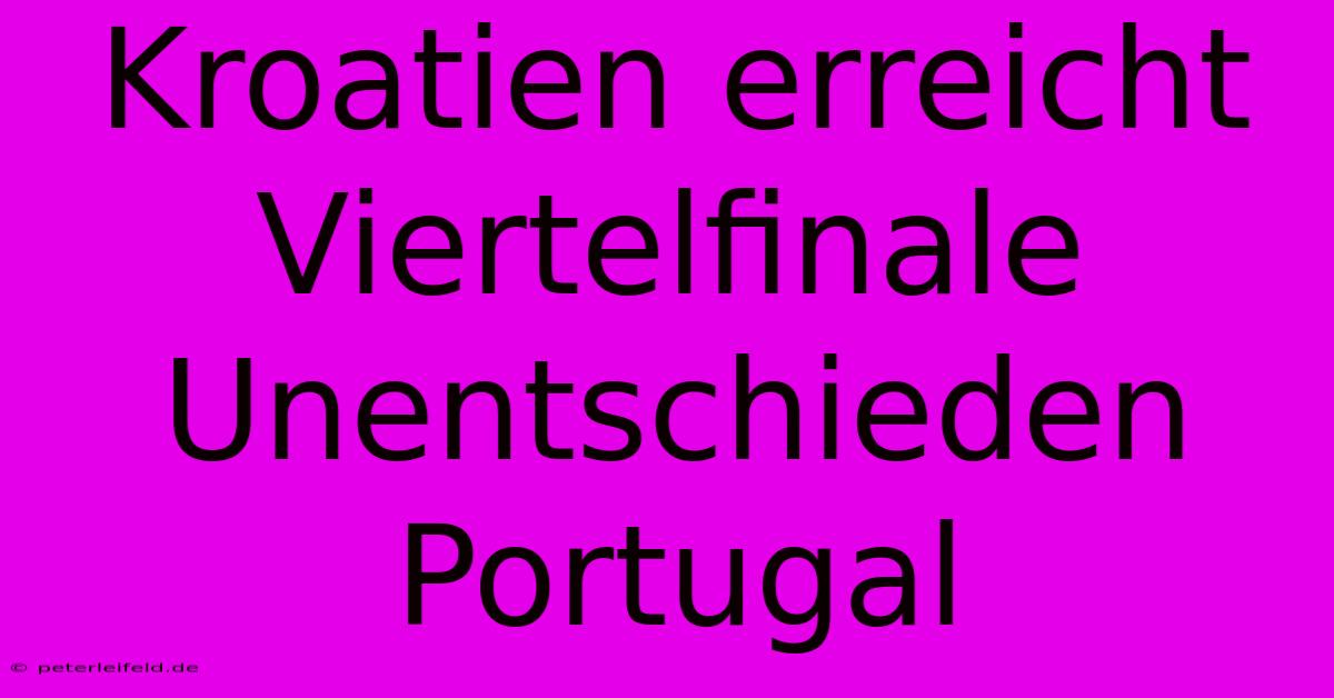 Kroatien Erreicht Viertelfinale Unentschieden Portugal