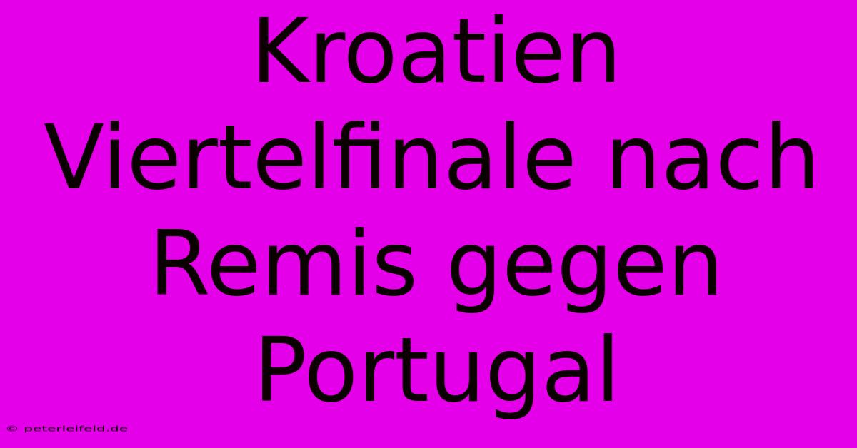 Kroatien Viertelfinale Nach Remis Gegen Portugal