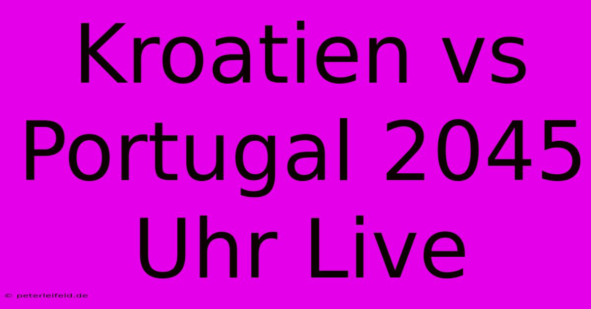 Kroatien Vs Portugal 2045 Uhr Live