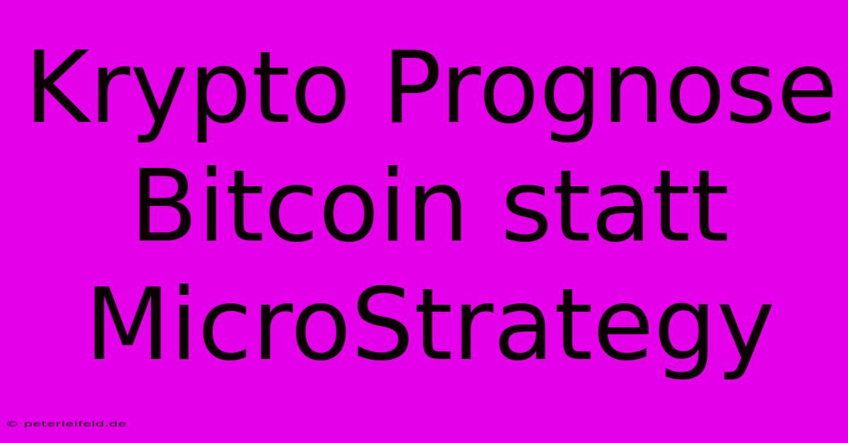 Krypto Prognose Bitcoin Statt MicroStrategy