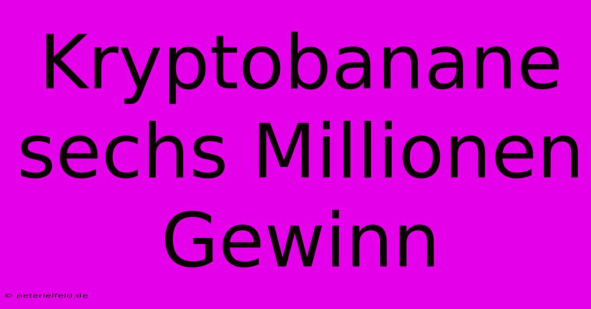 Kryptobanane Sechs Millionen Gewinn