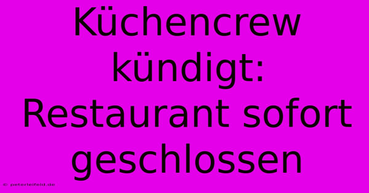 Küchencrew Kündigt: Restaurant Sofort Geschlossen