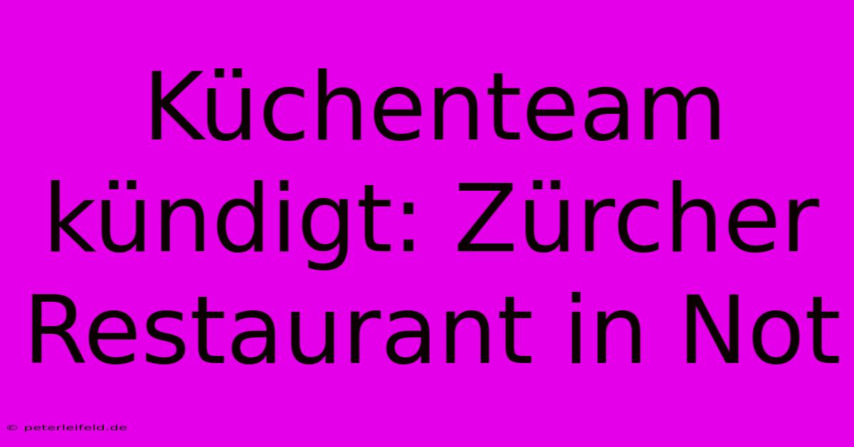 Küchenteam Kündigt: Zürcher Restaurant In Not