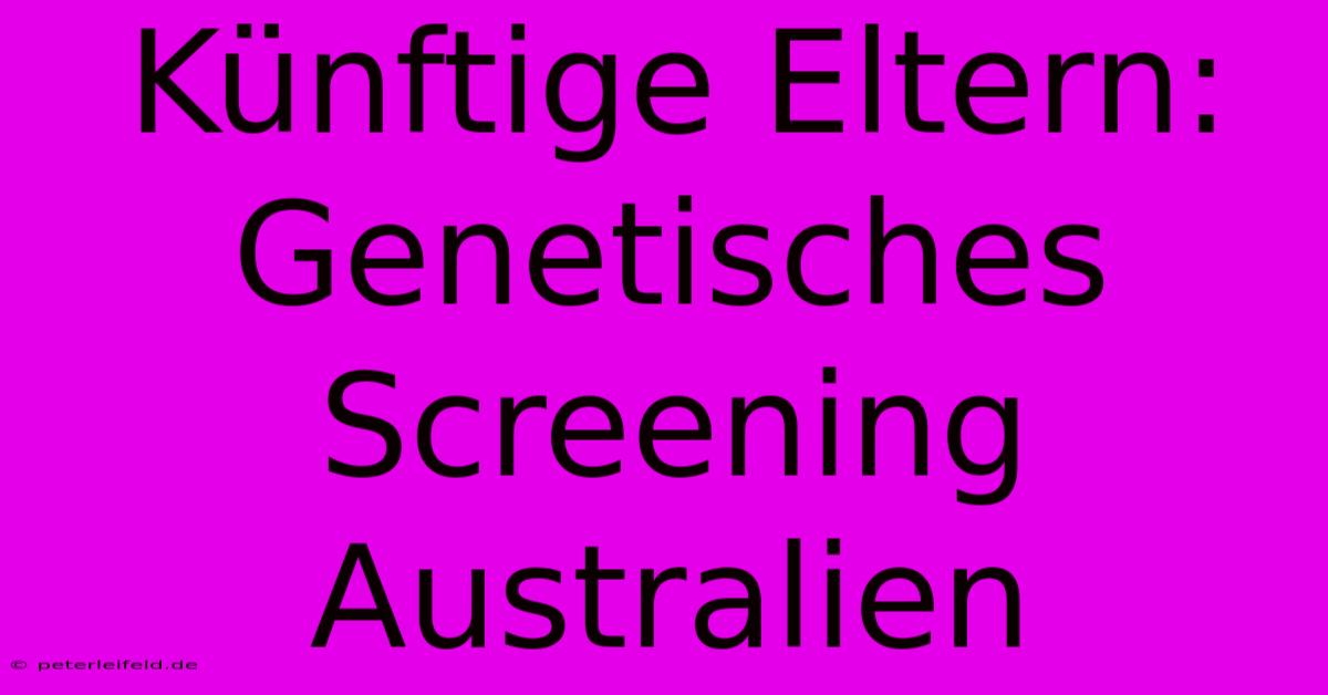 Künftige Eltern: Genetisches Screening Australien