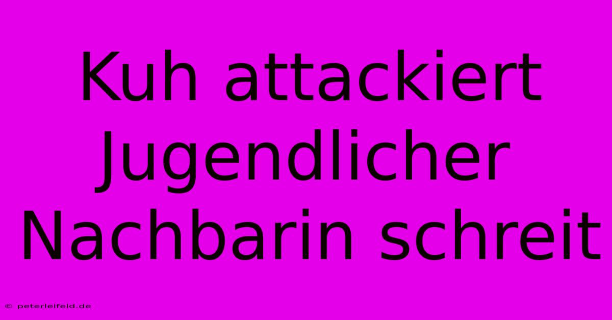 Kuh Attackiert Jugendlicher Nachbarin Schreit