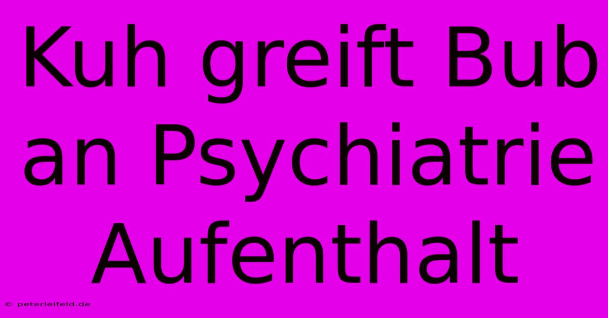 Kuh Greift Bub An Psychiatrie Aufenthalt