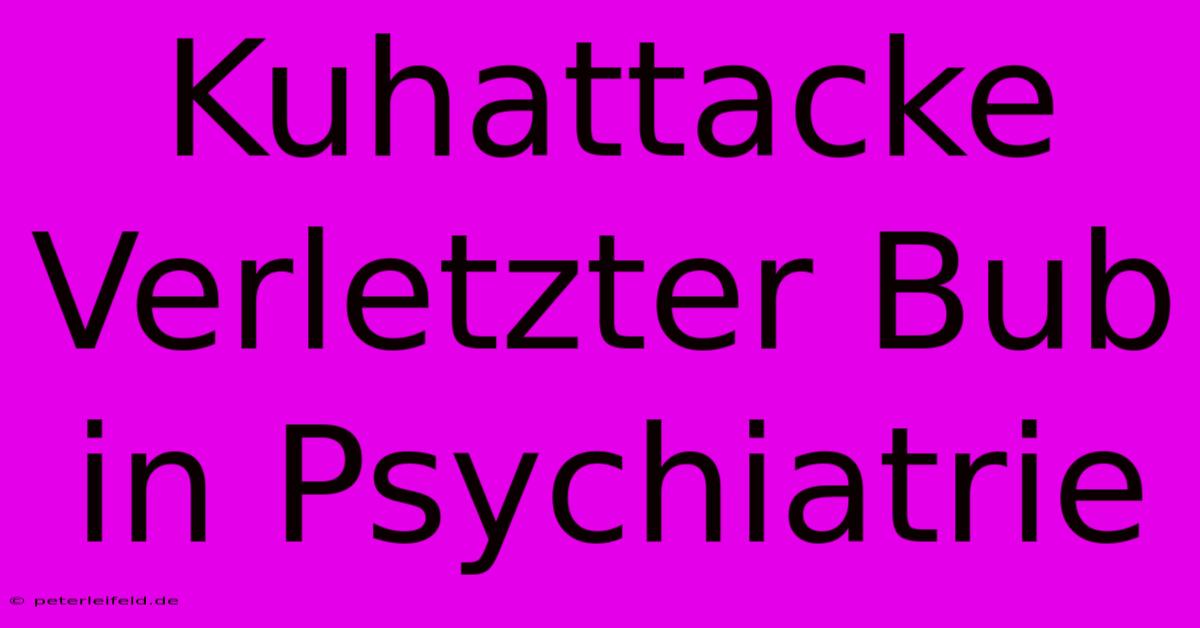 Kuhattacke Verletzter Bub In Psychiatrie