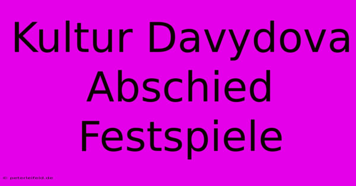 Kultur Davydova Abschied Festspiele